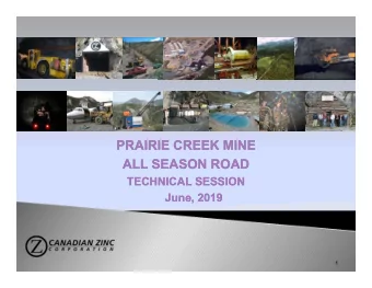 PRAIRIE CREEK MINE  PRAIRIE CREEK MINE  ALL SEASON ROAD  ALL SEASON ROAD  TECHNICAL SESSION