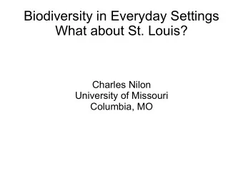 Biodiversity in Everyday Settings  What about St. Louis?  Charles Nilon  University of Missouri
