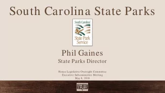 South Carolina State Parks  Phil Gaines  State Parks Director  House Legislative Oversight