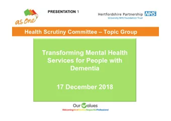 Transforming Mental Health  Services for People with  Dementia  17 December 2018  Health Scrutiny
