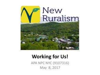Working for Us!  APA NPC NYC (9107316)  May  8, 2017  STaR Session  New Ruralism is the