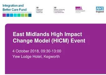East Midlands High Impact  Change Model (HICM) Event  4 October 2018, 09:30-13:00  Yew Lodge Hotel,