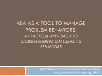 ABA AS A TOOL TO MANAGE  PROBLEM BEHAVIORS:  A PRACTICAL APPROACH TO  UNDERSTANDING CHALLENGING