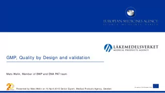 GMP, Quality by Design and validation  Mats Welin, Member of BWP and EMA PAT team  An agency of the