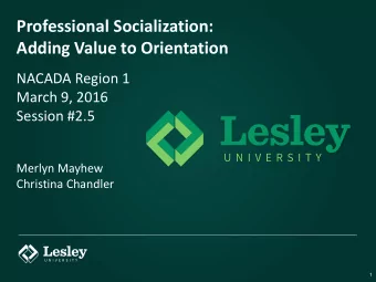 Professional Socialization:  Adding Value to Orientation  NACADA Region 1  March 9, 2016  Session