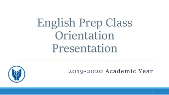 English Prep Class  Orientation  Presentation  2019-2020 Academic Year  1  Welcome to the Prep