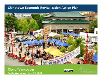 Chinatown Economic Revitalization Action Plan City of Vancouver Public Workshop June 29, 2011