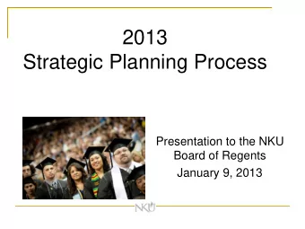 2013  Strategic Planning Process  Presentation to the NKU  Board of Regents  January 9, 2013