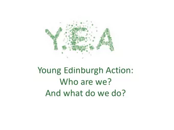 Young  Edinburgh  Action:    Who  are  we?  And  what  do  we  do?  We