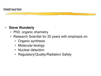 Instructor  Steve Wunderly   PhD. organic chemistry   Research Scientist for 32 years with