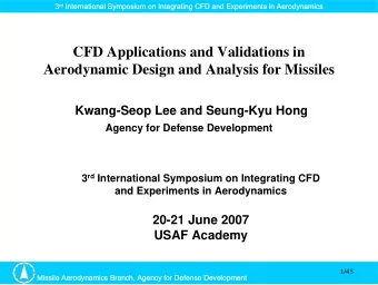 CFD Applications and Validations in  Aerodynamic Design and Analysis for Missiles  Kwang-Seop Lee