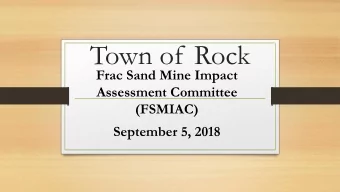 Town of Rock  Frac Sand Mine Impact  Assessment Committee  (FSMIAC)  September 5, 2018  What Are We