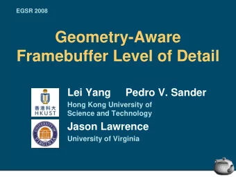 Geometry-Aware  Framebuffer Level of Detail  Lei Yang     Pedro V. Sander  Hong Kong University of