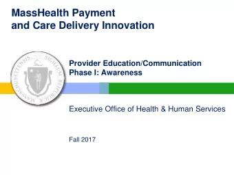 MassHealth Payment  and Care Delivery Innovation  Provider Education/Communication  Phase I:
