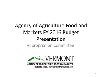 Markets FY 2016 Budget  Presentation  Appropriation Committee  1  Agency of Agriculture Budget
