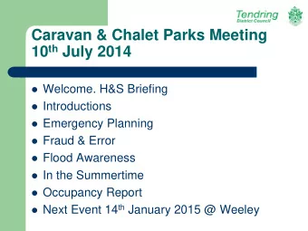 Caravan &amp; Chalet Parks Meeting 10 th July 2014  Welcome. H&amp;S Briefing  Introductions