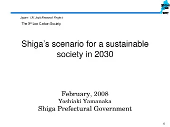 Shigas scenario for a sustainable  society in 2030  February, 2008  Yoshiaki Yamanaka  Shiga