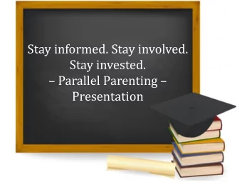 Stay informed. Stay involved.  Stay invested.  Parallel Parenting   Presentation  Children