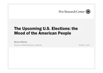 The Upcoming U.S. Elections: the  Mood of the American People  Bruce Stokes  Director, Global