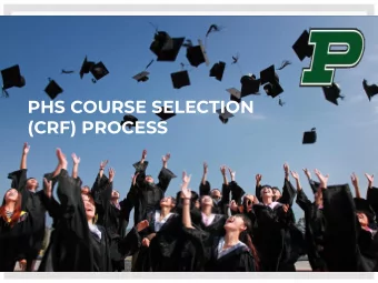 PHS COURSE SELECTION  (CRF) PROCESS  GRADE LEVEL COURSEWORK Required :  10th grade  11th grade