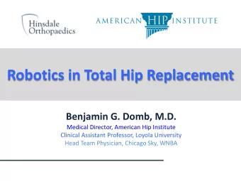 Robotics in Total Hip Replacement  Benjamin G. Domb, M.D.  Medical Director, American Hip Institute