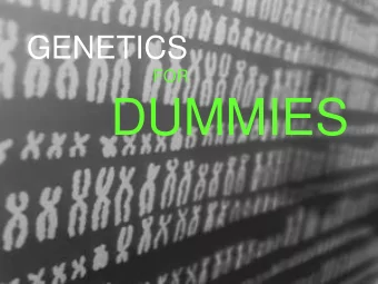 DUMMIES COURSE  FOR  PEOPLE  who want to know more about genetics  INTRODUCTION to BASIC GENETICS