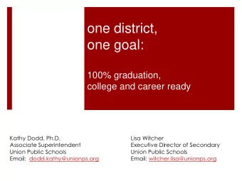 one district,  one goal:  100% graduation,  college and career ready  Kathy Dodd, Ph.D.  Lisa