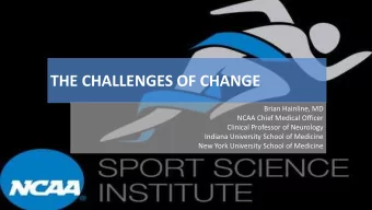 THE CHALLENGES OF CHANGE  Brian Hainline, MD  NCAA Chief Medical Officer  Clinical Professor of