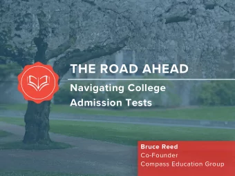 THE ROAD AHEAD  Navigating College  Admission Tests  Bruce Reed  Co-Founder  Compass Education