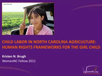 CHILD LABOR IN NORTH CAROLINA AGRICULTURE:  HUMAN RIGHTS FRAMEWORKS FOR THE GIRL CHILD  Kristen N.