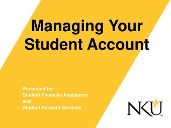 Managing Your  Student Account  Presented by:  Student Financial Assistance  and  Student Account