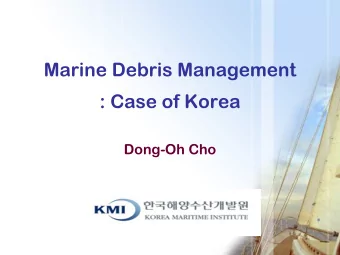 Marine Debris Management  : Case of Korea  Dong-Oh Cho  Contents  . Case Study : Damage Caused