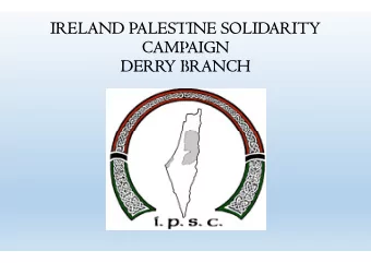 IRELAND PALEST  TINE SOLIDARITY  CAMP  PAIGN  DERRY B  BRANCH  OVER  RVIEW  Boycott, Divestment,