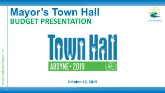 Mayors Town Hall  BUDGET PRESENTATION  www.centrewellington.ca  October 16, 2019  1  Agenda  1.