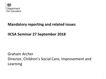 Mandatory reporting and related issues  IICSA Seminar 27 September 2018  Graham Archer  Director,