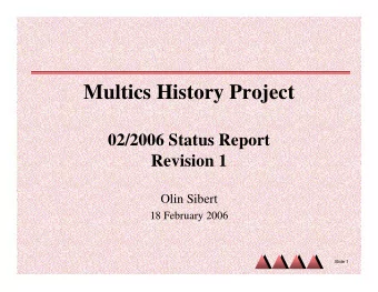 Multics History Project  02/2006 Status Report  Revision 1  Olin Sibert  18 February 2006  Slide 1