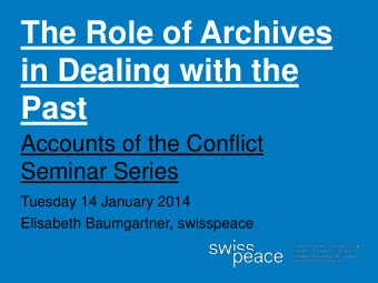 The Role of Archives  in Dealing with the  Past  Accounts of the Conflict  Seminar Series  Tuesday