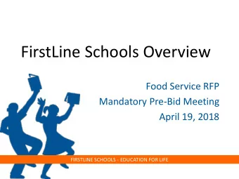 FirstLine Schools Overview  Food Service RFP  Mandatory Pre-Bid Meeting  April 19, 2018  FIRSTLINE