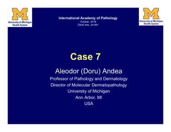 Case 7  Aleodor (Doru) Andea  Professor of Pathology and Dermatology  Director of Molecular