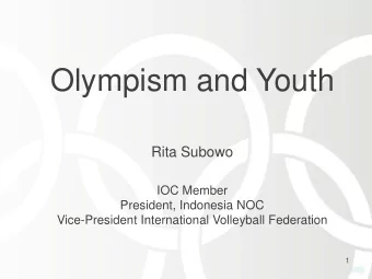 Olympism and Youth  Rita Subowo  IOC Member  President, Indonesia NOC  Vice-President International