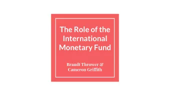 The Role of the  International  Monetary Fund  Brandt Thrower &amp;  Cameron Griffith  The