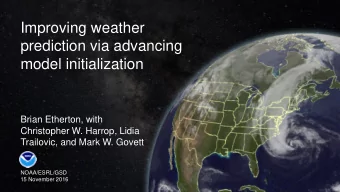 prediction via advancing  model initialization  Brian Etherton, with  Christopher W. Harrop, Lidia