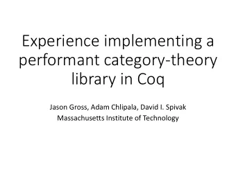 performant category-theory  library in Coq  Jason Gross, Adam Chlipala, David I. Spivak