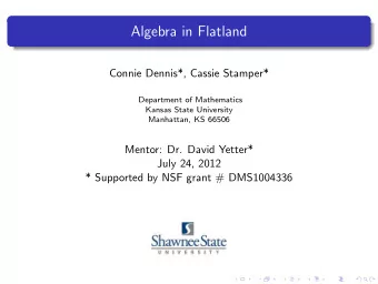 Algebra in Flatland  Connie Dennis*, Cassie Stamper*  Department of Mathematics  Kansas State