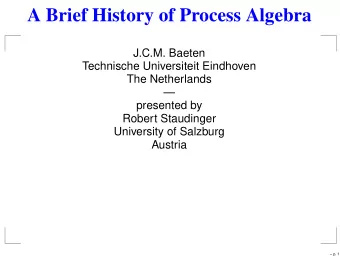 A Brief History of Process Algebra  J.C.M. Baeten  Technische Universiteit Eindhoven  The