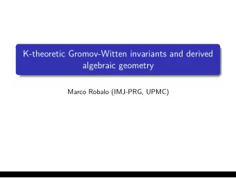 K-theoretic Gromov-Witten invariants and derived  algebraic geometry  Marco Robalo (IMJ-PRG, UPMC)