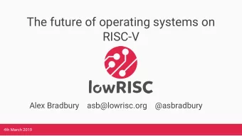 The future of operating systems on  RISC-V  Alex Bradbury    asb@lowrisc.org    @asbradbury  4th