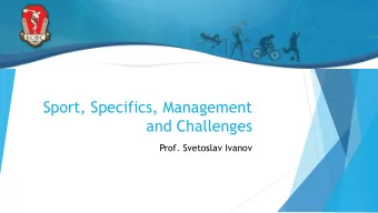 Sport, Specifics, Management  and Challenges  Prof. Svetoslav Ivanov  What is the subject of