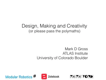 Design, Making and Creativity  (or please pass the polymaths)  Mark D Gross  ATLAS Institute