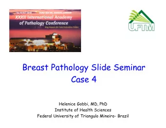 Breast Pathology Slide Seminar  Case 4  Helenice Gobbi, MD, PhD  Institute of Health Sciences